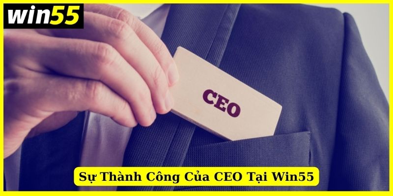 Sự thành công của Win55 khi có CEO Xuân Tú