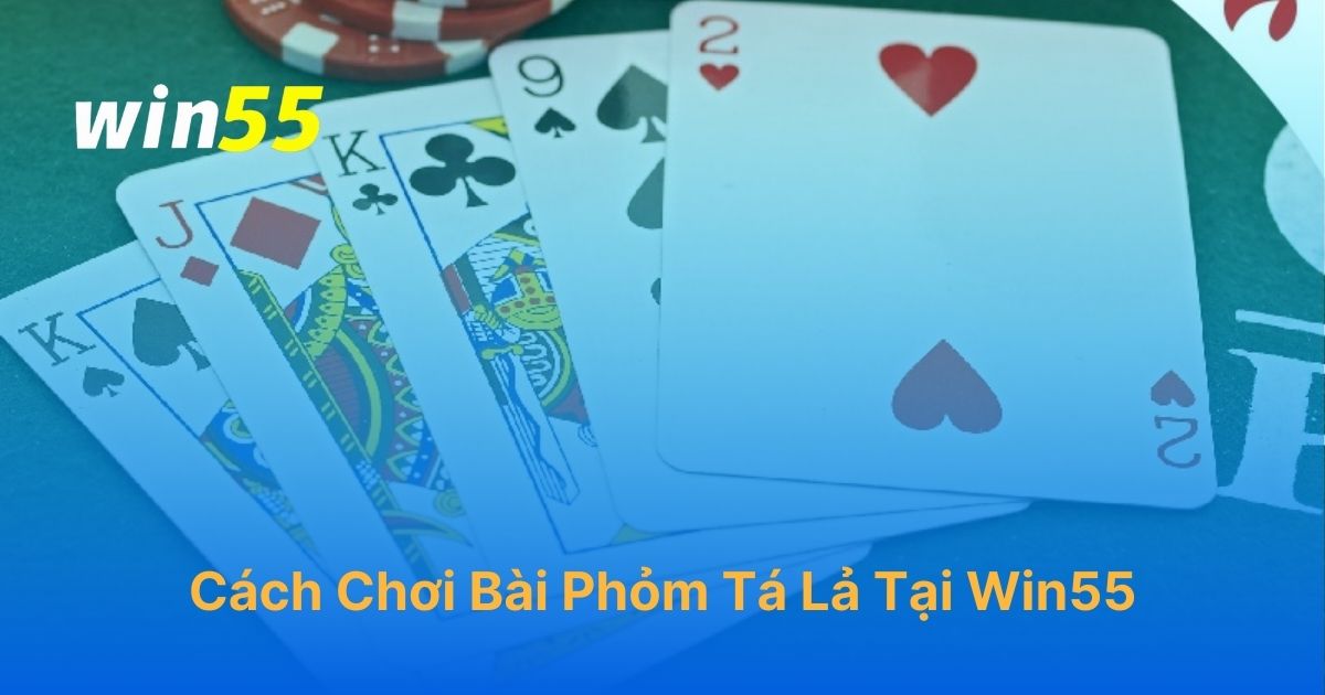 Cách chơi bài phỏm đổi thưởng tại Win55