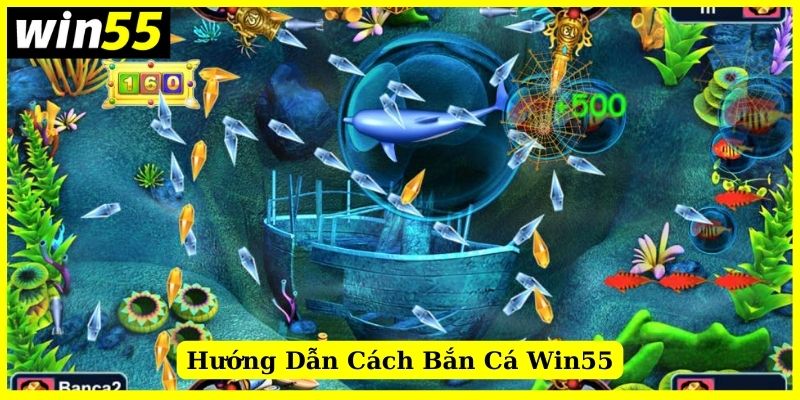 Hướng dẫn cách tham gia bắn cá Win55 chuẩn chỉ