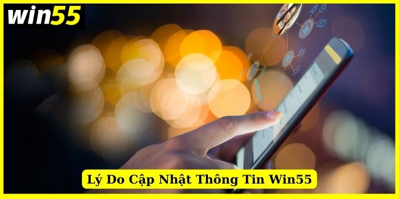 Mục đích của việc cập nhật thông tin tại hệ thống Win55