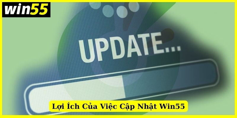 Lợi ích của việc cập nhật Win55