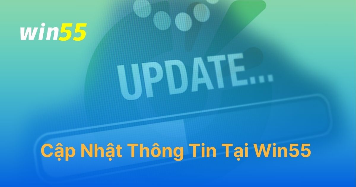 Cập nhật tài khoản Win55: Hướng dẫn bổ sung - thay đổi chi tiết