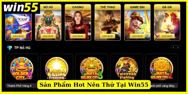 Các sản phẩm hot hòn họt Win55 cung cấp