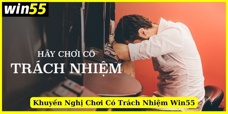 Khuyến nghị chơi có trách nhiệm Win55 là gì?