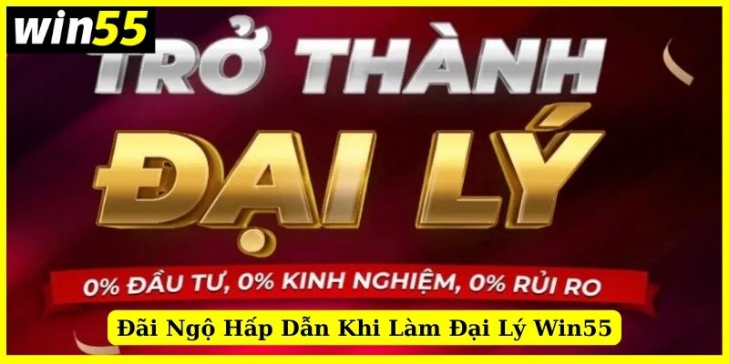 Đãi ngộ tuyệt vời dành cho đại lý nhà cái Win55