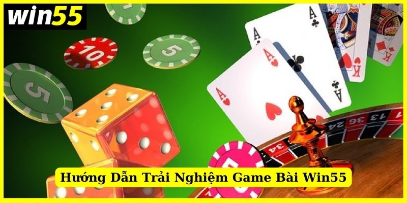 Hướng dẫn trải nghiệm game bài Win55 chi tiết