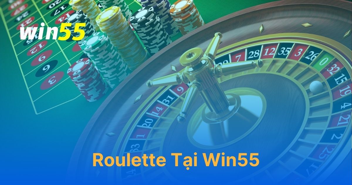 Hướng dẫn chơi Roulette online trên Win55