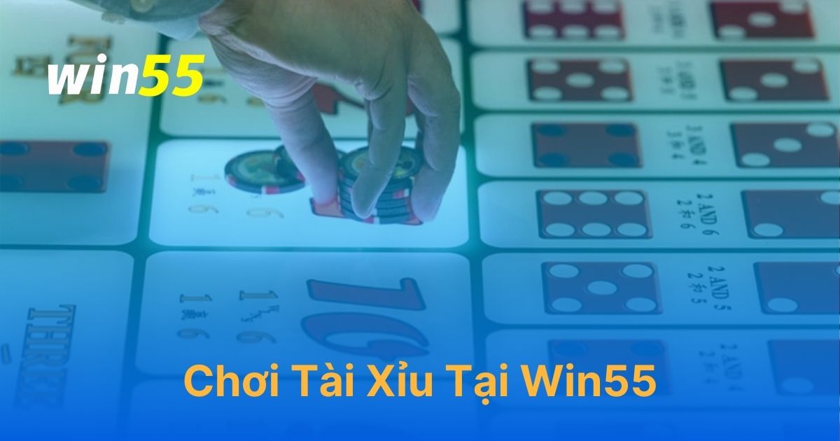 Hướng dẫn chơi tài xỉu online trên Win55