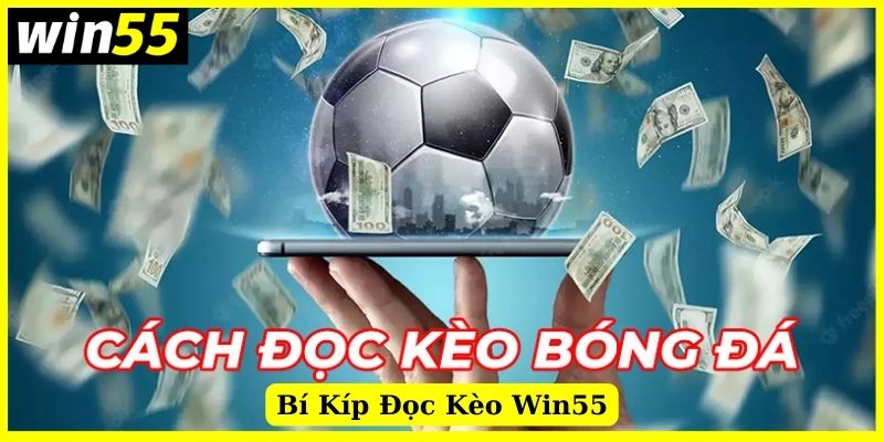 Cách đọc kèo bóng đá phổ biến trên Win55 chuẩn xác từ cao thủ