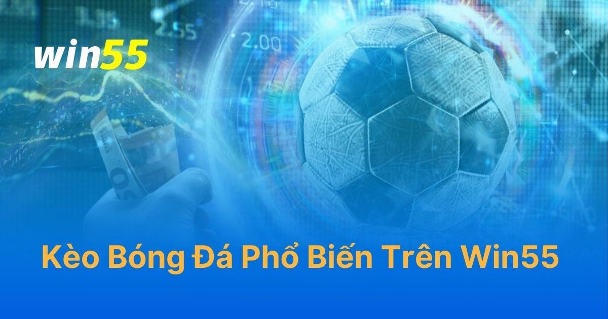 Top 5 Kèo Bóng Đá Phổ Biến Trên Win55 Cho Mọi Cược Thủ