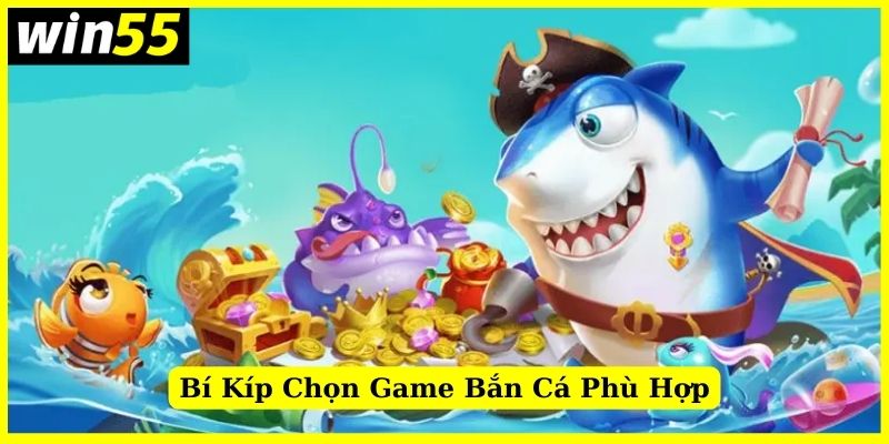 Bí kíp chọn game bắn cá thật sự phù hợp