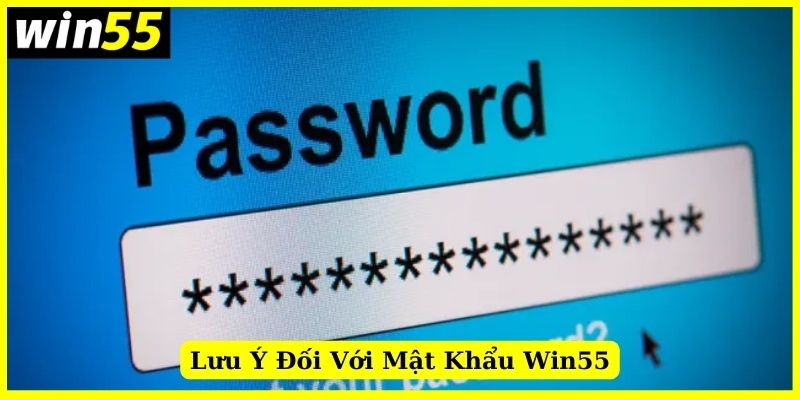 Lưu ý để ghi nhớ mật khẩu Win55 một cách tốt hơn