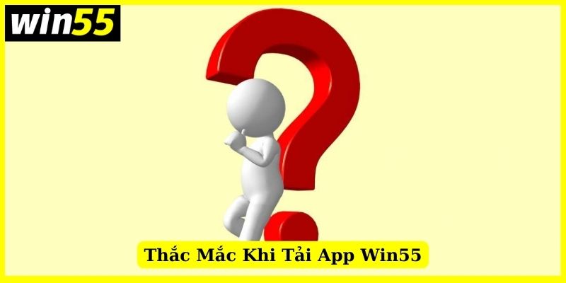 Giải đáp thắc mắc hội viên về cách tải app của Win55