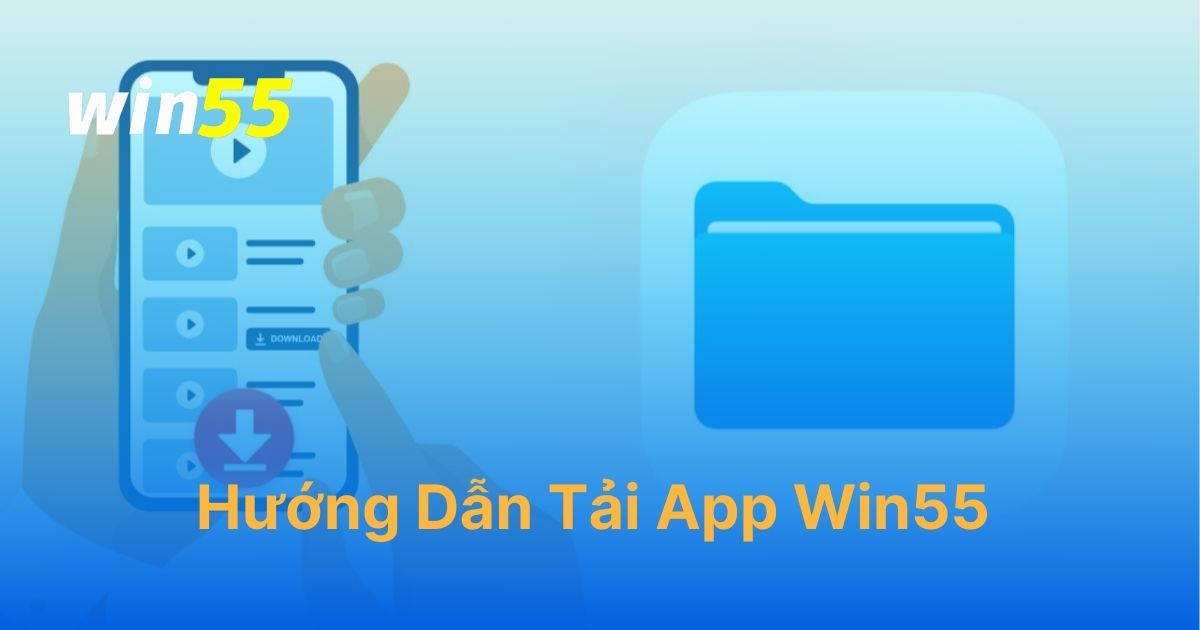 Tải app Win55: Hướng dẫn cách cài đặt chi tiết từ A đến Z