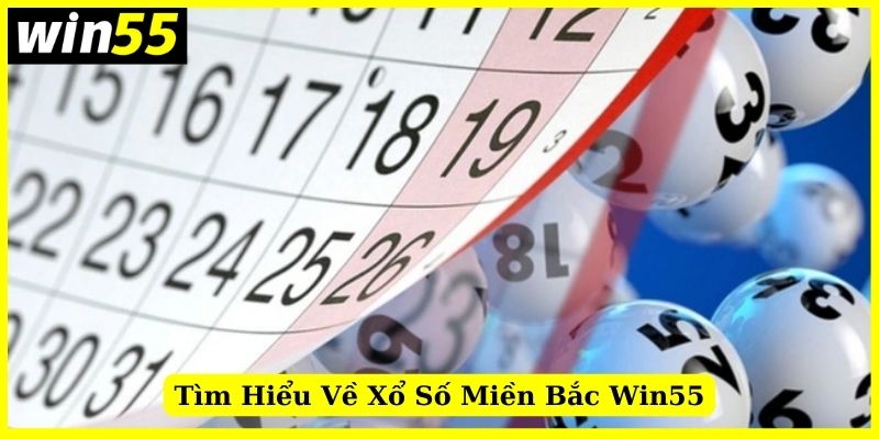 Tìm hiểu chung về hình thức Xổ số miền Bắc tại Win55