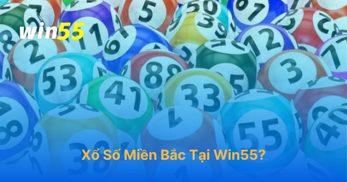 Xổ số miền Bắc Win55