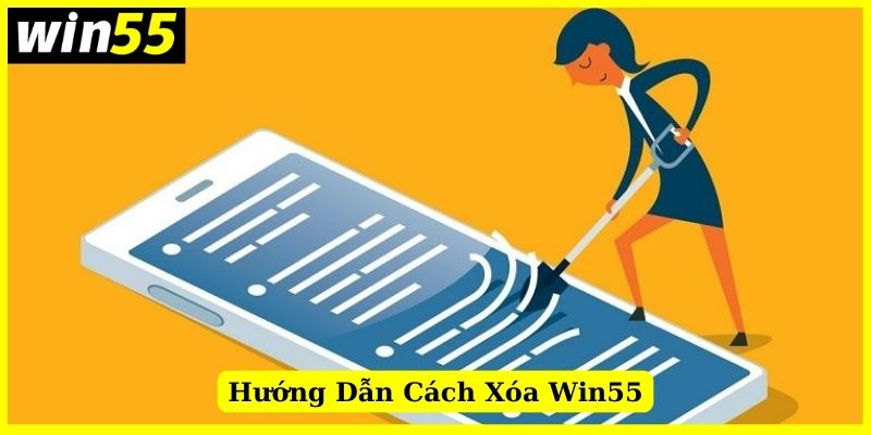 Hướng dẫn quy trình xóa tài khoản Win55 chi tiết