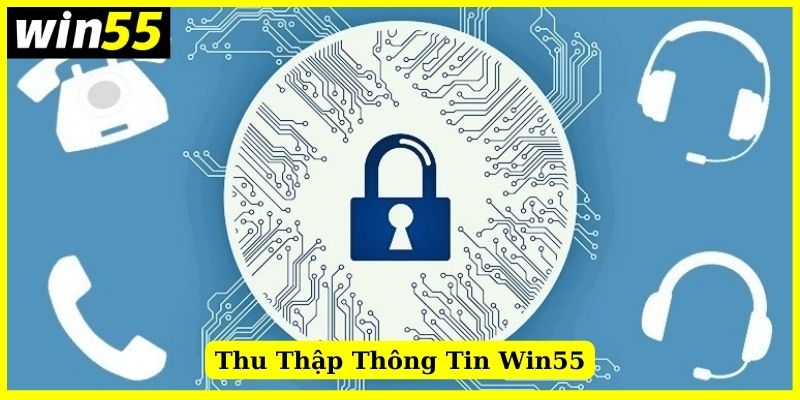 Chính sách thu thập dữ liệu và thông tin hội viên Win55