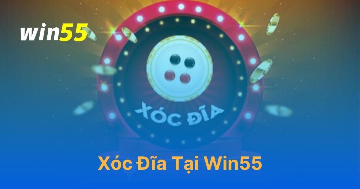 Hướng dẫn chơi Xóc Đĩa online trên Win55 cho người mới