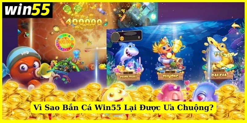 Vì sao game bắn cá Win55 lại được cộng đồng ưa chuộng?